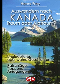 Auswandern nach Kanada - Traum oder Alptraum? - Henry Frey