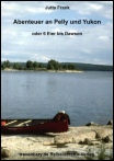 Abenteuer an Pelly und Yukon - Oder 6 Eier bis Dawson, Jutta Frank