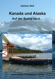 Kanada und Alaska - Auf der Suche nach... - Kathleen Wolf